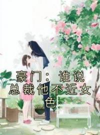 秦如烟的小说《豪门：谁说总裁他不近女色》全文阅读