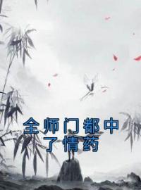 《全师门都中了情药》快手热推沈清遥谢知行免费阅读