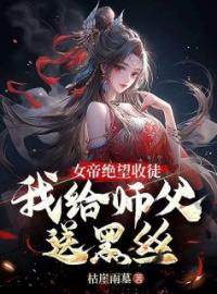 私藏读物《女帝绝望收徒，我给师父送黑丝！》秦寒陆昭遥完结版免费阅读