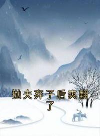 《抛夫弃子后爽翻了江辰江易》抛夫弃子后爽翻了全文免费阅读【完整章节】