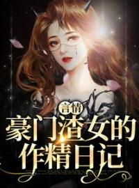 秦栀裴继砚小说哪里可以看 小说《言情：豪门渣女的作精日记》全文免费阅读